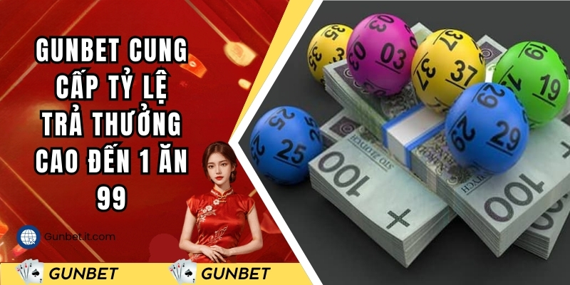 Gunbet cung cấp tỷ lệ trả thưởng cao đến 1 ăn 99