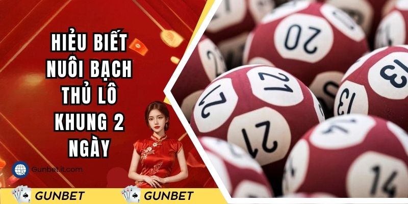 Hiểu biết chung về bạch thủ khung 2 ngày