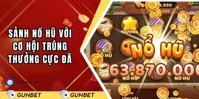 Sảnh nổ hũ với cơ hội trúng thưởng cực đã