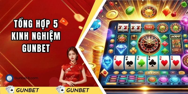 Tổng hợp 5+ kinh nghiệm Gunbet bách phát