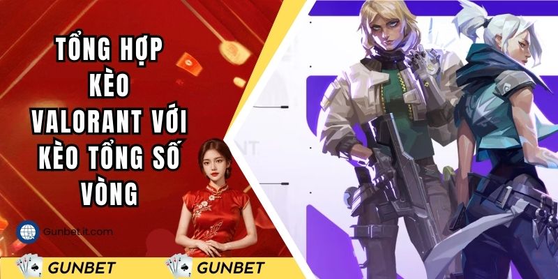 Tổng hợp kèo Valorant với kèo tổng số vòng